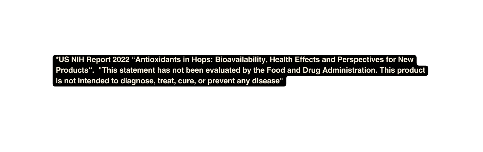 US NIH Report 2022 Antioxidants in Hops Bioavailability Health Effects and Perspectives for New Products This statement has not been evaluated by the Food and Drug Administration This product is not intended to diagnose treat cure or prevent any disease